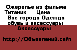 Ожерелье из фильма “Титаник“. › Цена ­ 1 250 - Все города Одежда, обувь и аксессуары » Аксессуары   